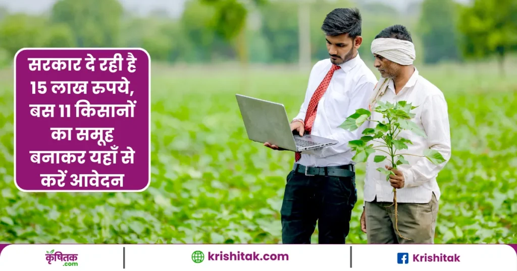 Form a group of just 11 farmers and get Rs 15 lakh from the government